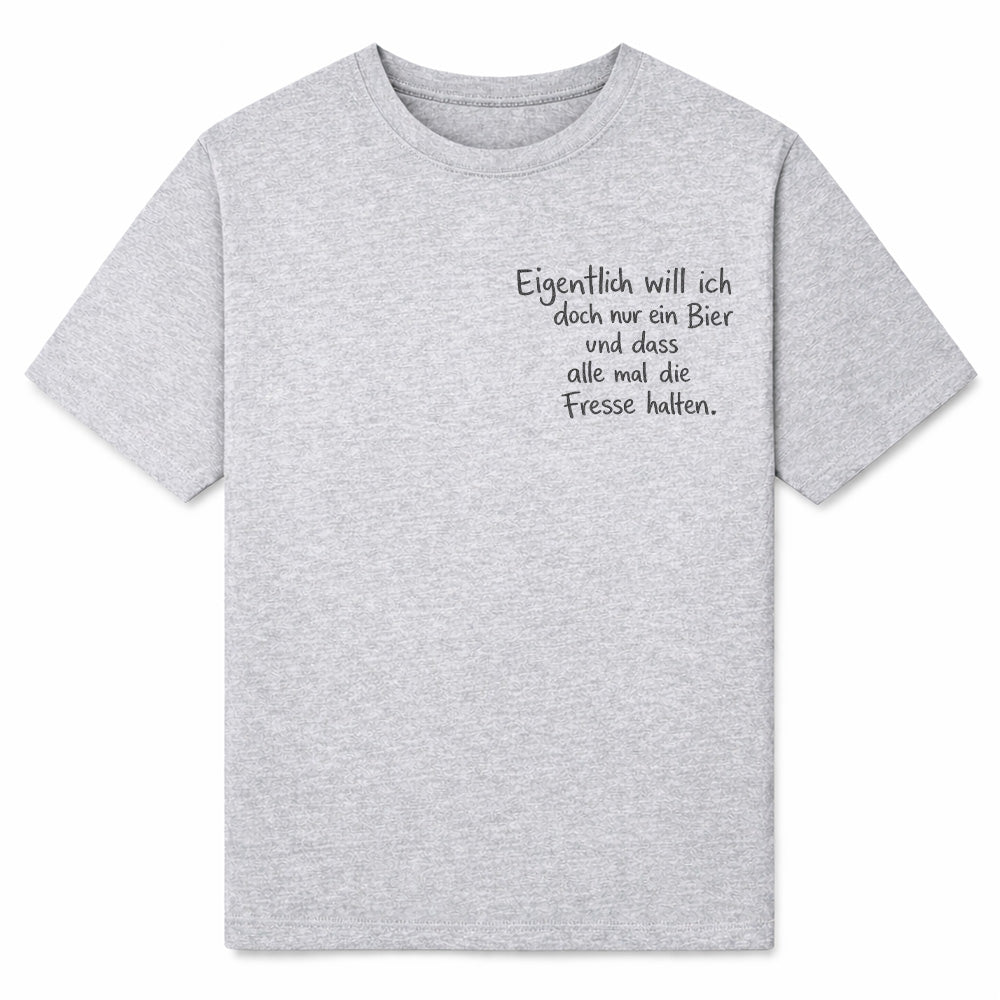 EIGENTLICH WILL ICH BIER - Premium T-Shirt Unisex